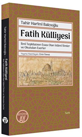 Fatih Külliyesi & İlmî Teşkilatının Esası Olan İslamî İlimler ve Okutulan Eserler / Tahir Harimi Balcıoğlu