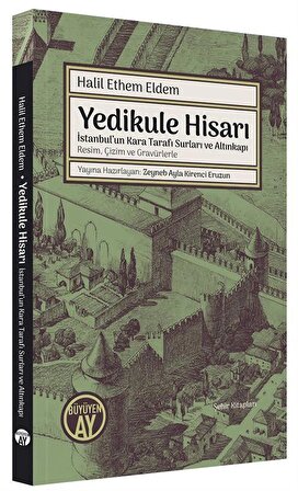 Yedikule Hisarı İstanbul'un Kara Tarafı Surları ve Altınkapı Resim, Çizim ve Gravürlerle / Halil Ethem Eldem