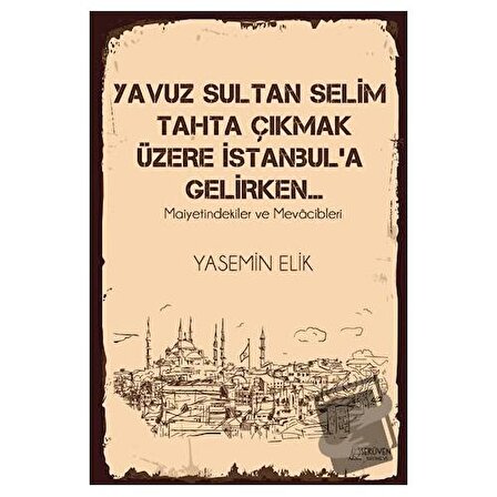 Yavuz Sultan Selim Tahta Çıkmak Üzere İstanbul’a Gelirken…