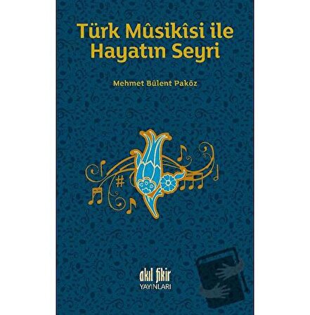 Türk Musikisi İle Hayatın Seyri / Akıl Fikir Yayınları / Mehmet Bülent Paköz