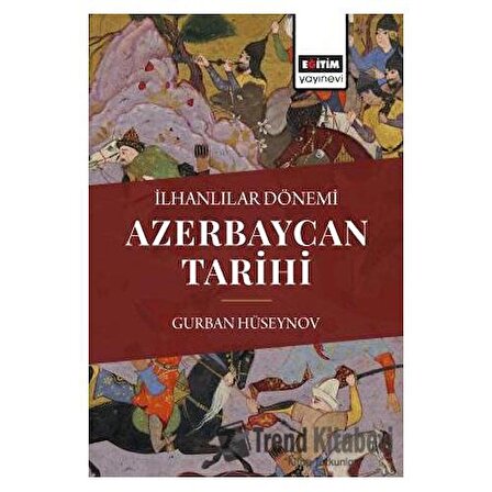 İlhanlılar Dönemi Azerbaycan Tarihi / Gurban Hüseynov