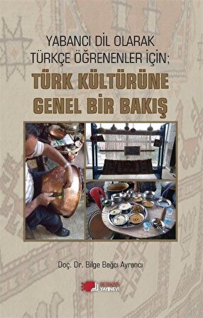 Yabancı Dil Olarak Türkçe Öğrenenler İçin; Türk Kültürüne Genel Bir Bakış / Doç. Dr. Bilge Bağcı Ayrancı