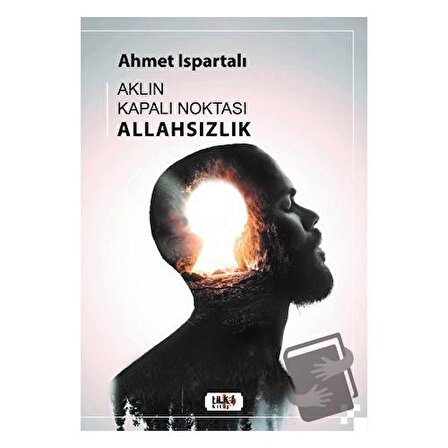 Aklın Kapalı Noktası : Allahsızlık / Tilki Kitap / Ahmet Ispartalı