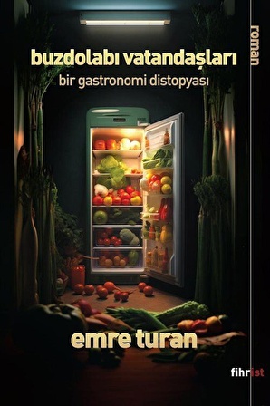 Buzdolabı Vatandaşları & Bir Gastronomi Distopyası / Emre Turan