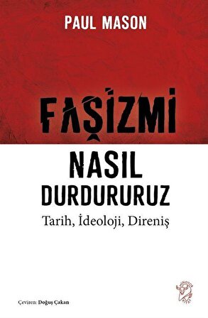 Faşizmi Nasıl Durdururuz & Tarih, İdeoloji, Direniş / Paul Mason