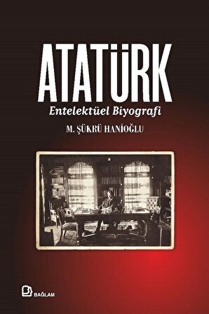 Atatürk - Entelektüel Biyografi / M. Şükrü Hanioğlu