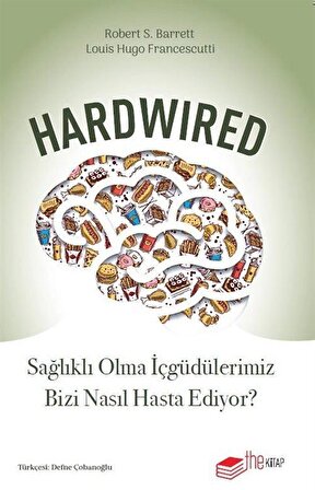 Hardwired: Sağlıklı Olma İçgüdülerimiz Bizi Nasıl Hasta Ediyor? / Dr. Robert S. Barrett