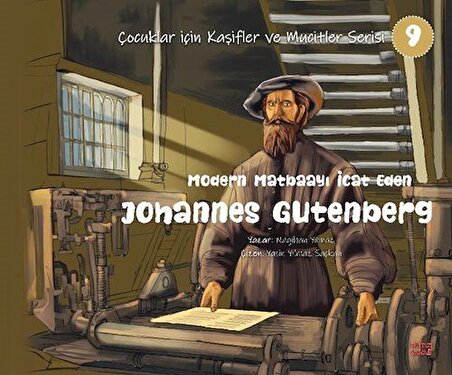 Modern Matbaayı İcat Eden Johannes Gutenberg / Çocuklar İçin Kaşifler ve Mucitler Serisi 9 / Nagihan Yılmaz