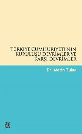 Türkiye Cumhuriyeti'nin Kuruluşu Devrimler ve Karşı Devrimler / Metin Tulga