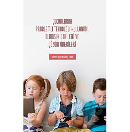 Çocuklarda Problemli Teknoloji Kullanımı, Olumsuz Etkileri ve Çözüm Önerileri /