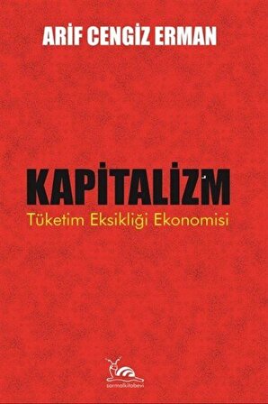 Kapitalizm & Tüketim Eksikliği Ekonomisi / Arif Cengiz Erman