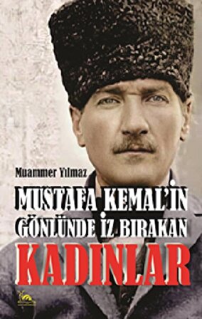 Mustafa Kemal’in Gönlünde İz Bırakan Kadınlar