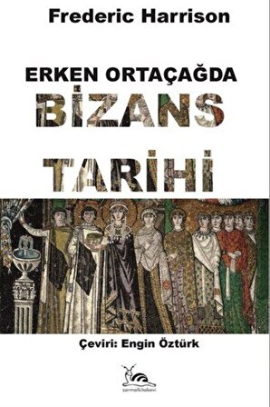Erken Ortaçağda Bizans Tarihi / Frederic Harrison