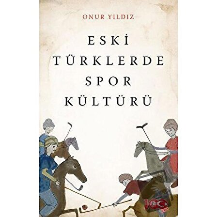Eski Türklerde Spor Kültürü / Atayurt Yayınevi / Onur Yıldız