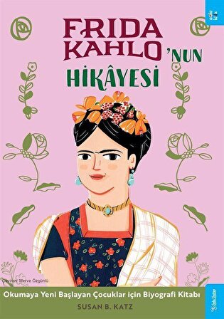 Frida Kahlo'nun Hikayesi & Okumaya Yeni Başlayan Çocuklar için Biyografi Kitabı / Susan B. Katz