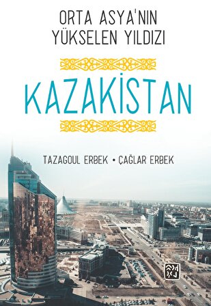 Orta Asya'nın Yükselen Yıldızı Kazakistan - Çağlar Erbek, Tazagoul Erbek