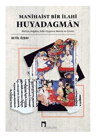 Manihaist Bir İlahi: Huyadagmān & Partça, Soğdca, Eski Uygurca Metin ve Çeviri / Betül Özbay