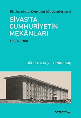 Bir Anadolu Kentinin Modernleşmesi: Sivas’ta Cumhuriyetin Mekanları