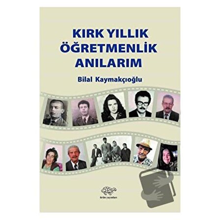 Kırk Yıllık Öğretmenlik Anılarım / Ürün Yayınları / Bilal Kaymakçıoğlu