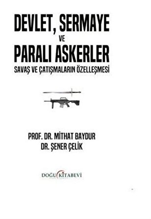 Devlet Sermaye ve Paralı Askerler - Savaş ve Çatışmaların Özelleşmesi / Dr. Şener Çelik