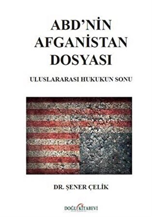 ABD'nin Afganistan Dosyası Uluslararası Hukukun Sonu / Dr. Şener Çelik