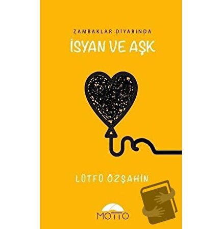 Zambaklar Diyarında İsyan ve Aşk / Motto Yayınları / Lütfü Özşahin