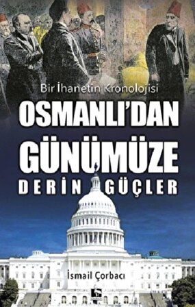 Osmanlıdan Günümüze Derin Güçler - İsmail Çorbacı - Çınaraltı Yayınları