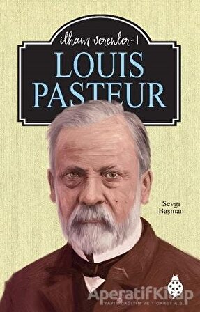 Louis Pasteur - İlham Verenler 1 - Sevgi Başman - Uğurböceği Yayınları
