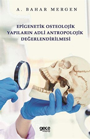 Epigenetik Osteolojik Yapıların Adli Antropolojik Değerlendirilmesi / A. Bahar Mergen