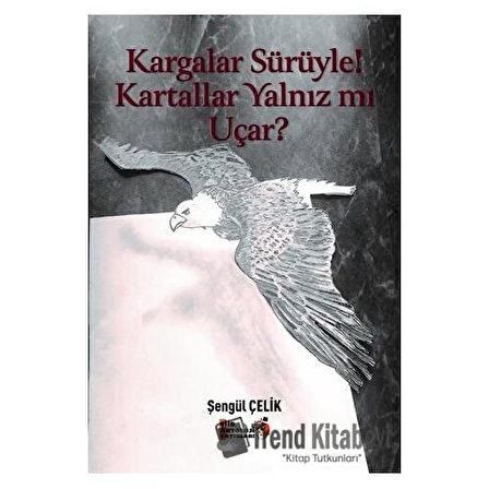 Kargalar Sürüyle! Kartallar Yalnız mı Uçar?