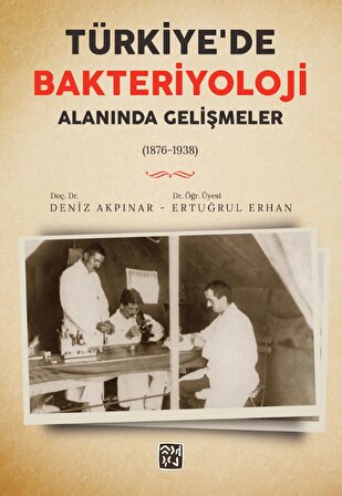 Türkiye'de Bakteriyoloji Alanında Gelişmeler (1876-1938) - Doç. Dr. Deniz Akpınar, Dr. Öğr. Üyesi Ertuğrul Erhan