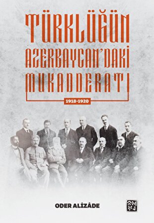 1918-1920 Türklüğün Azerbaycan'daki Mukadderatı - Oder Alizade