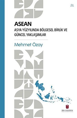 Asean & Asya Yüzyılında Bölgesel Birlik ve Güncel Yaklaşımlar / Mehmet Özay
