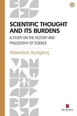 Scientific Thought and its Burdens & A Study on the History and Philosophy of Science / Prof. Dr. Alparslan Açıkgenç