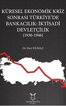 Küresel Ekonomik Kriz Sonrası Türkiye'de Bankacılık: İktisadi Devletçilik (1930-1946) / Naci  Yılmaz