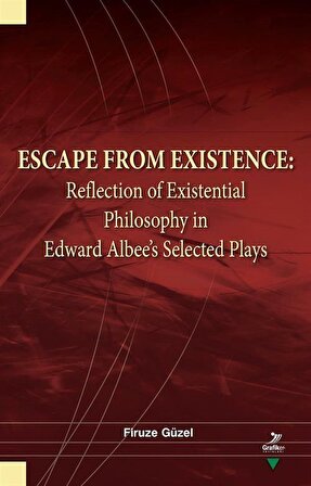 Escape From Existence: Reflection of Existential Philosophy in Edward Albee's Selected Plays / Firuze Güzel