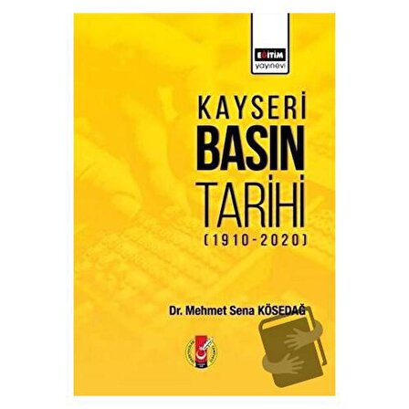 Kayseri Basın Tarihi (1910 2020) / Eğitim Yayınevi   Bilimsel Eserler / Mehmet Sena