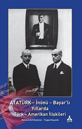 Atatürk - İnönü - Bayar'lı Yıllarda Türk - Amerikan İlişkileri / Mehmet Arif Demirer