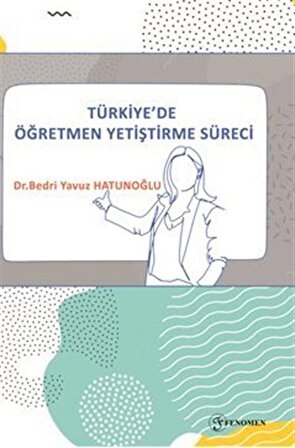 Türkiye'de Öğretmen Yetiştirme Süreci / Dr. Bedri Yavuz Hatunoğlu