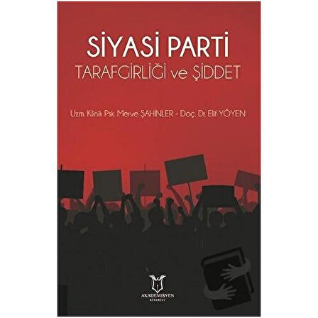 Siyasi Parti Tarafgirliği ve Şiddet / Akademisyen Kitabevi / Elif Yöyen,Merve Şahinler