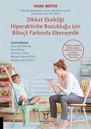 Dikkat Eksikliği Hiperaktivite Bozukluğu İçin Bilinçli Farkında Ebeveynlik & Sakinlik Geliştirmek, Stresi Azaltmak ve Çocuk Yetiştirmek İçin Bir Rehber / Mark Bertin