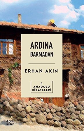 Ardından Bakmadan / Anadolu Hikayeleri 4 / Erhan Akın