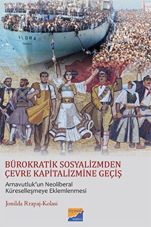Bürokratik Sosyalizmden Çevre Kapitalizmine Geçiş & Arnavutluk'un Neoliberal Küreselleşmeye Eklemlenmesi / Jonilda Rrapaj Kolasi
