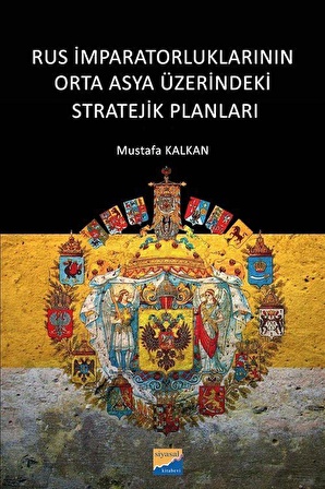 Rus İmparatorluklarının Orta Asya Üzerindeki Stratejik Planları / Mustafa Kalkan