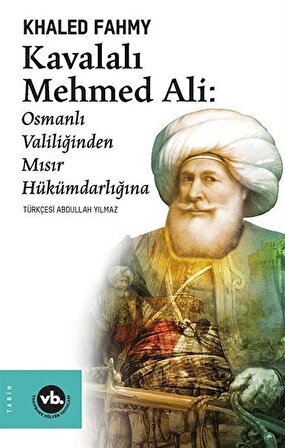 Kavalalı Mehmed Ali: Osmanlı Valiliğinden Mısır Hükümdarlığına / Khaled Fahmy