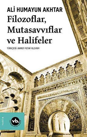 Filozoflar, Mutasavvıflar, Halifeler & Kurtuba'dan Kahire ve Bağdat'a Siyaset ve İktidar / Ali Humayun Akhtar