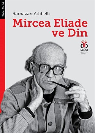 Mircea Eliade ve Din Dinler Tarihinde Felsefe ve Metodoloji / Ramazan Adıbelli