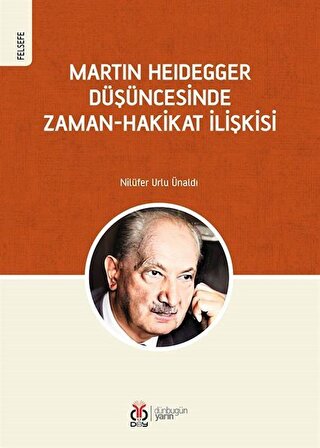 Martin Heidegger Düşüncesinde Zaman-Hakikat İlişkisi / Nilüfer Urlu Ünaldı