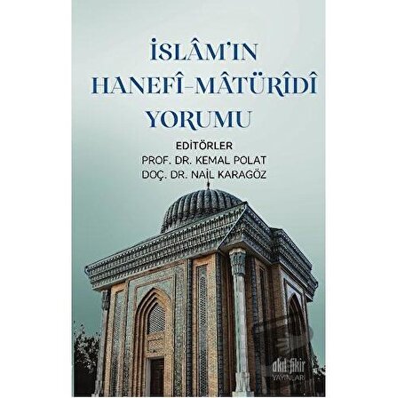 İslamın Hanefi Maturidi Yorumu / Akıl Fikir Yayınları / Kemal Polat,Bekir