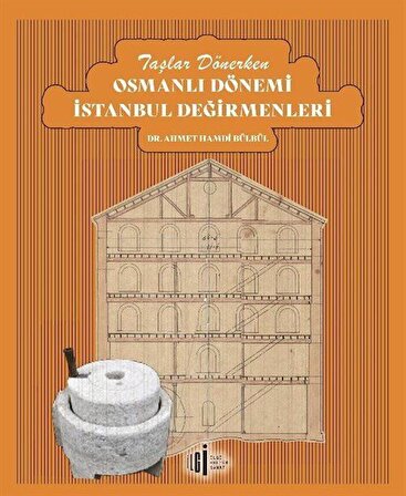 Taşlar Dönerken Osmanlı Dönemi İstanbul Değirmenleri / Ahmet Hamdi Bülbül